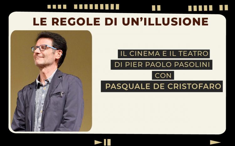 “Le regole di un’illusione”. Il cinema e il teatro di Pier Paolo Pasolini con Pasquale De Cristofaro